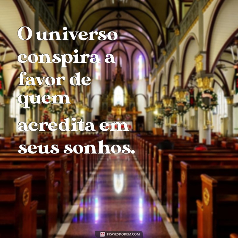 frases com universo O universo conspira a favor de quem acredita em seus sonhos.