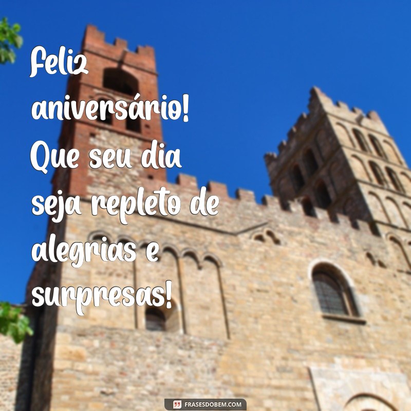 feliz aniverssario Feliz aniversário! Que seu dia seja repleto de alegrias e surpresas!