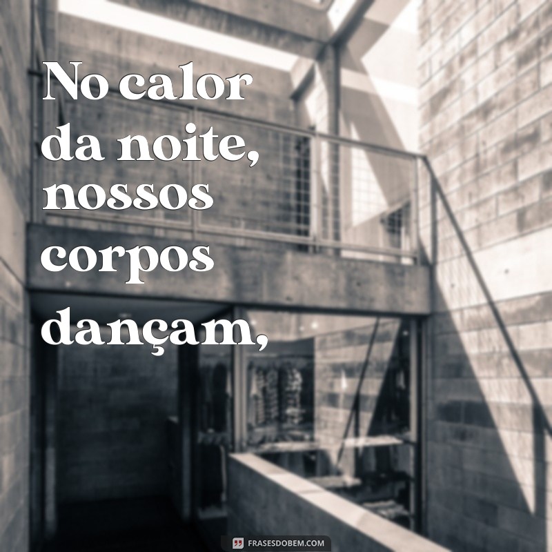 poemas quentes e ousados No calor da noite, nossos corpos dançam,