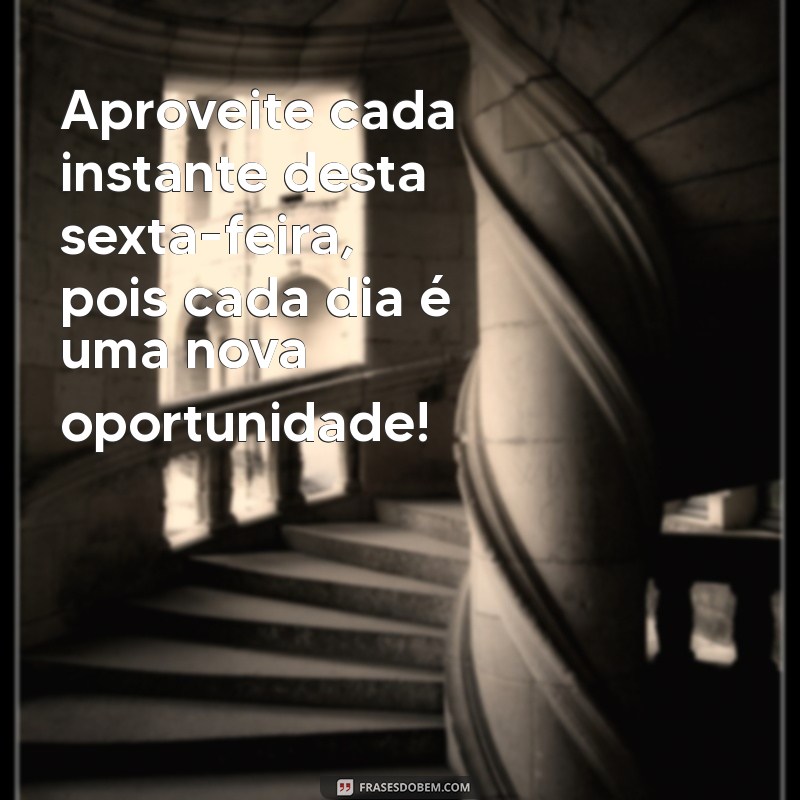 Frases Inspiradoras para uma Boa Sexta-Feira: Comece o Fim de Semana com Positividade 