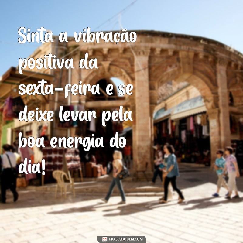 Frases Inspiradoras para uma Boa Sexta-Feira: Comece o Fim de Semana com Positividade 