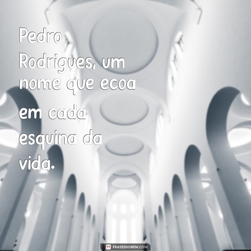 pedro rodrigues Pedro Rodrigues, um nome que ecoa em cada esquina da vida.