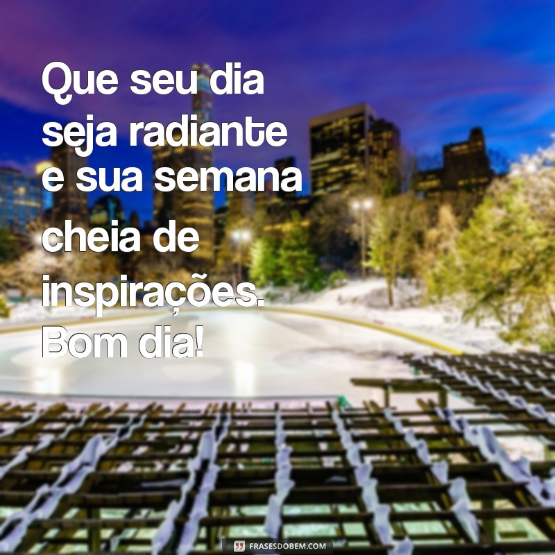 Mensagens Inspiradoras de Bom Dia para Começar sua Semana com Positividade 