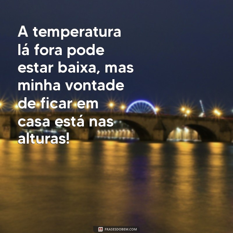 30 Frases Engraçadas sobre o Frio que Vão Te Fazer Rir 