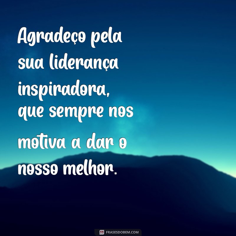 mensagem de agradecimento chefe Agradeço pela sua liderança inspiradora, que sempre nos motiva a dar o nosso melhor.