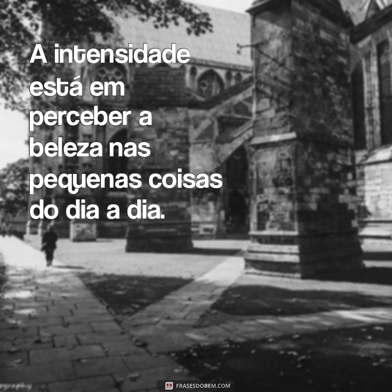 Viver com Intensidade: 10 Dicas para Aproveitar Cada Momento da Vida 