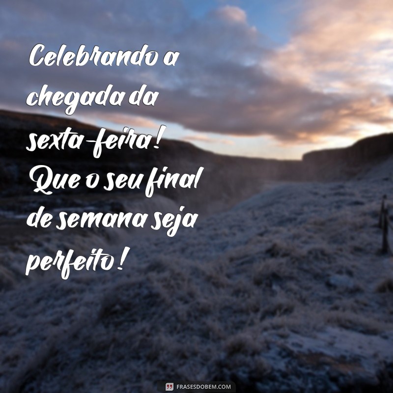 Feliz Sexta-Feira: Mensagens Inspiradoras para um Ótimo Final de Semana 