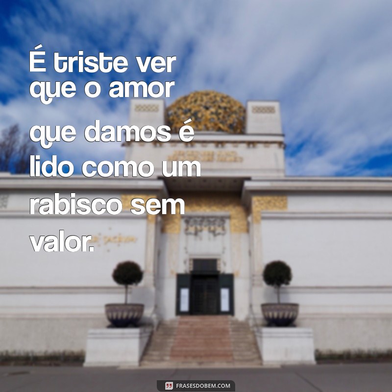 Frases Impactantes sobre Amor Não Valorizado: Encontre Consolo e Inspiração 