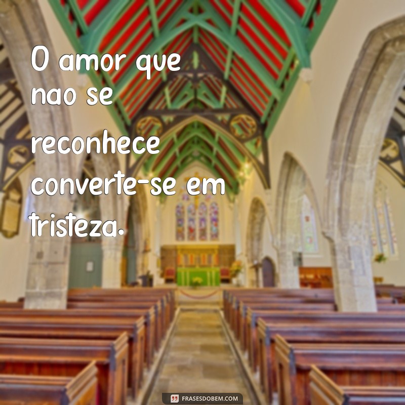 Frases Impactantes sobre Amor Não Valorizado: Encontre Consolo e Inspiração 