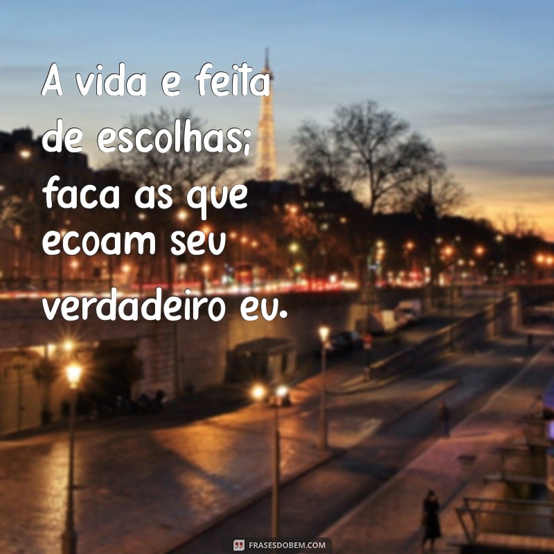 frases lra A vida é feita de escolhas; faça as que ecoam seu verdadeiro eu.