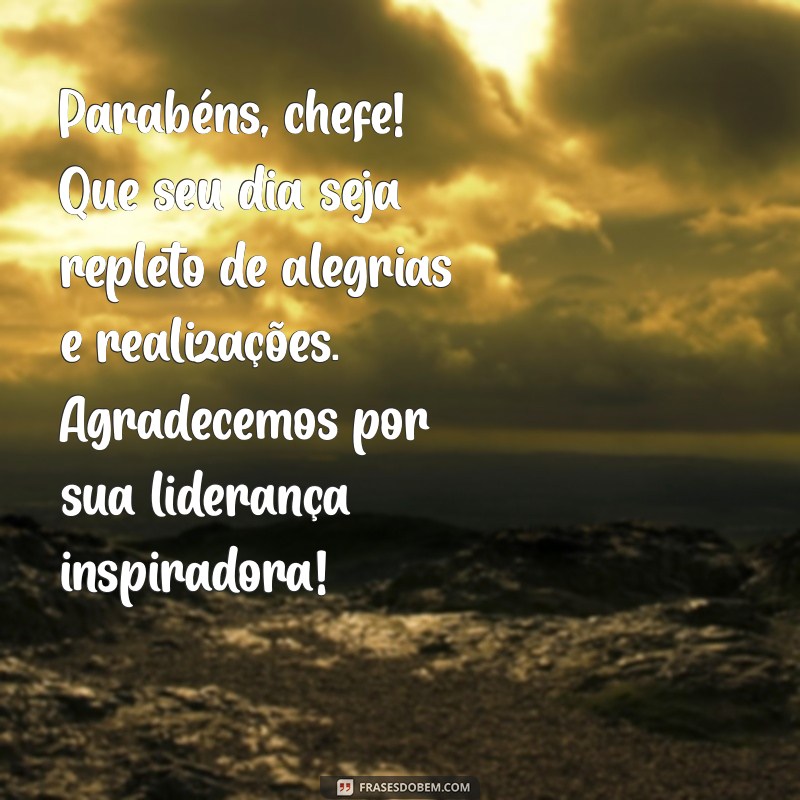 mensagem de aniversário para chefe querida Parabéns, chefe! Que seu dia seja repleto de alegrias e realizações. Agradecemos por sua liderança inspiradora!