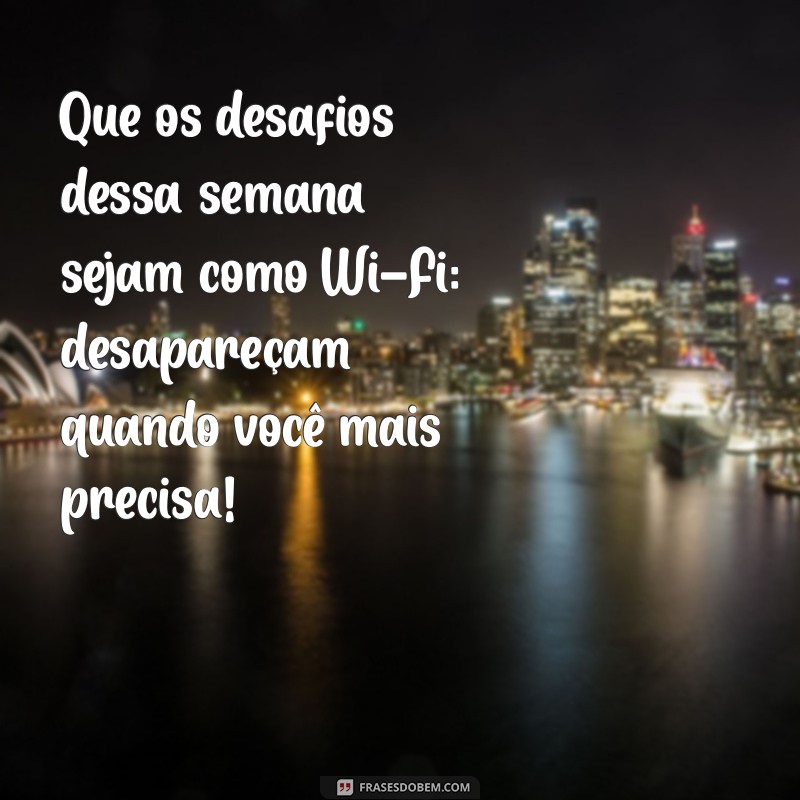 29 Frases Engraçadas para Começar Sua Semana com Sorriso 