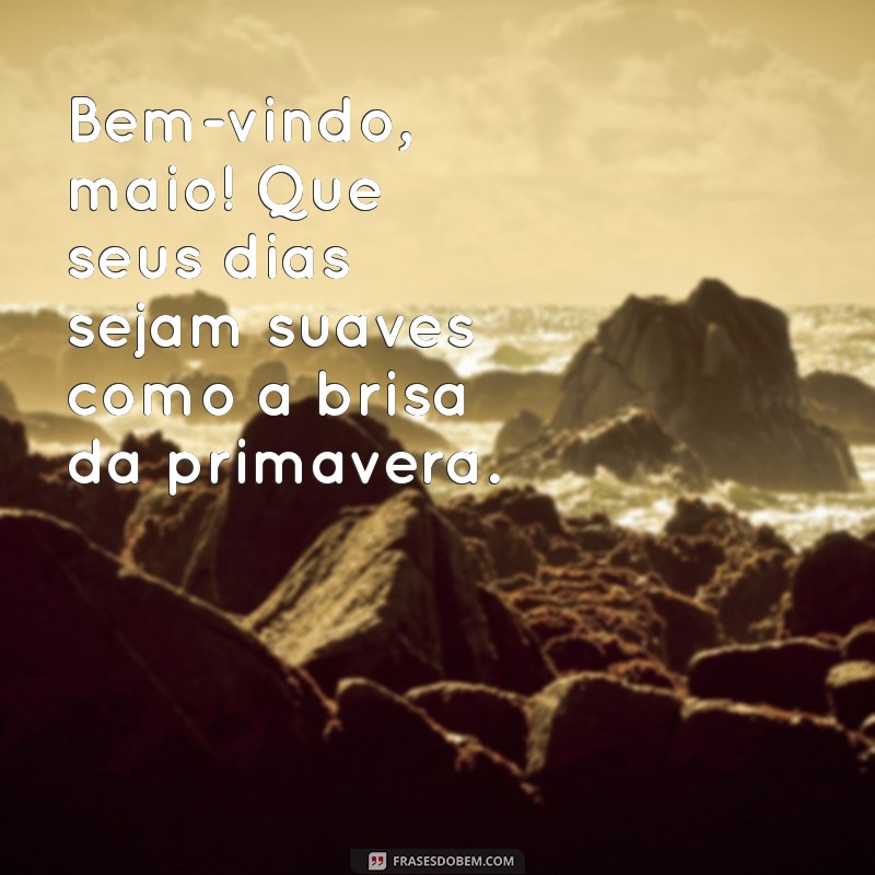 Frases Inspiradoras para Dar Boas-Vindas a Maio 