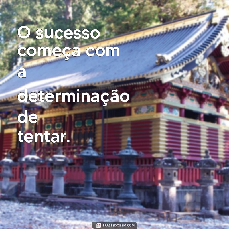 frases motivacionais curtas para trabalho O sucesso começa com a determinação de tentar.