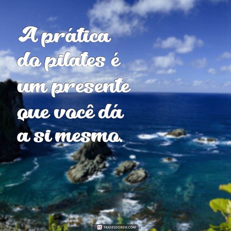 Frases Inspiradoras para Potencializar Seu Treino de Pilates 