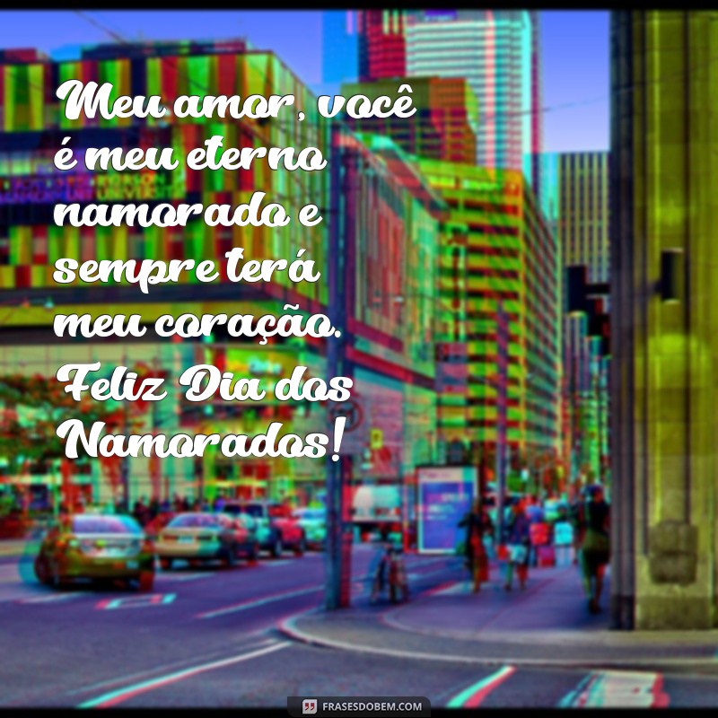 Feliz Dia dos Namorados: Mensagens para o Meu Eterno Namorado 