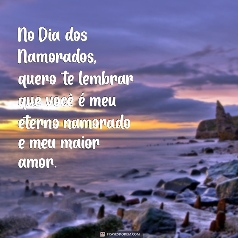 Feliz Dia dos Namorados: Mensagens para o Meu Eterno Namorado 