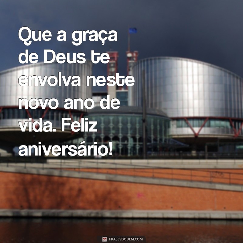 mensagem aniversário bíblia Que a graça de Deus te envolva neste novo ano de vida. Feliz aniversário!