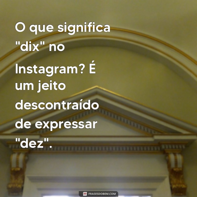 o'que significa dix no instagram O que significa 