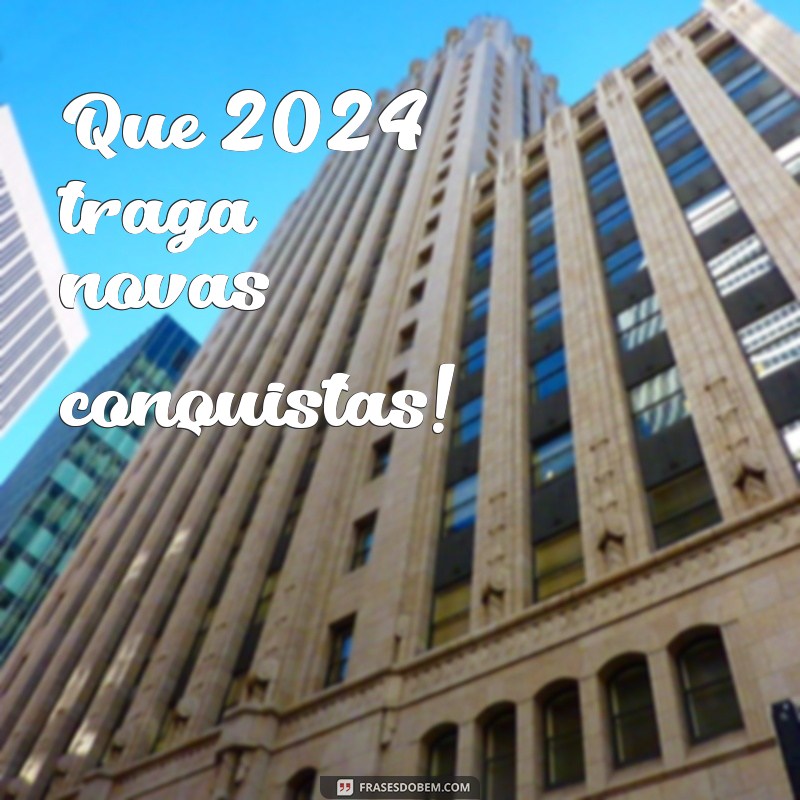 ano novo 2024 frases curtas Que 2024 traga novas conquistas!