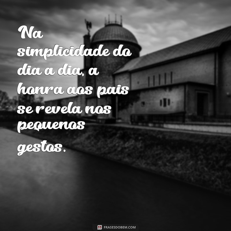 Frases Inspiradoras para Honrar Pai e Mãe: Reflexões sobre Amor e Respeito 