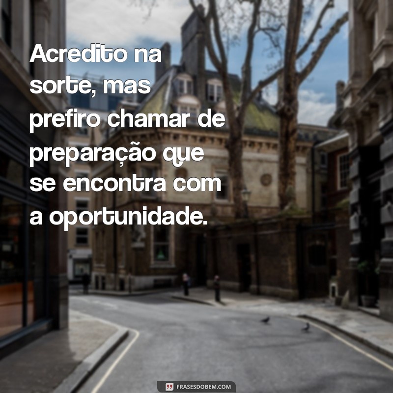 Frases Inspiradoras sobre Sorte e Trabalho: Como a Dedicação Faz a Diferença 