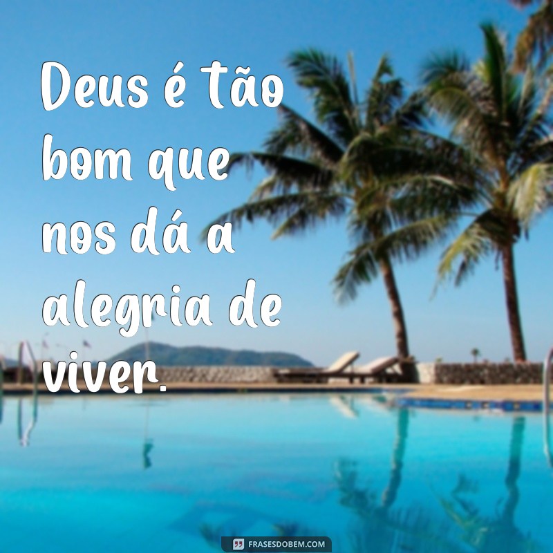 Descubra as melhores frases que comprovam: Deus é tão bom! 