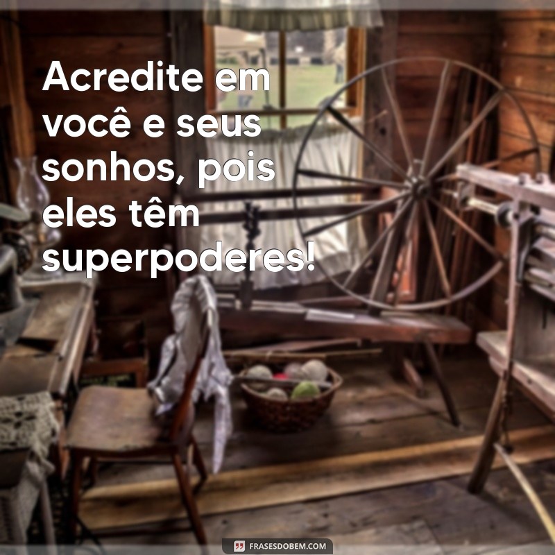 frases infantil motivacional Acredite em você e seus sonhos, pois eles têm superpoderes!