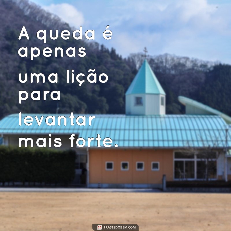 frases superação curta A queda é apenas uma lição para levantar mais forte.