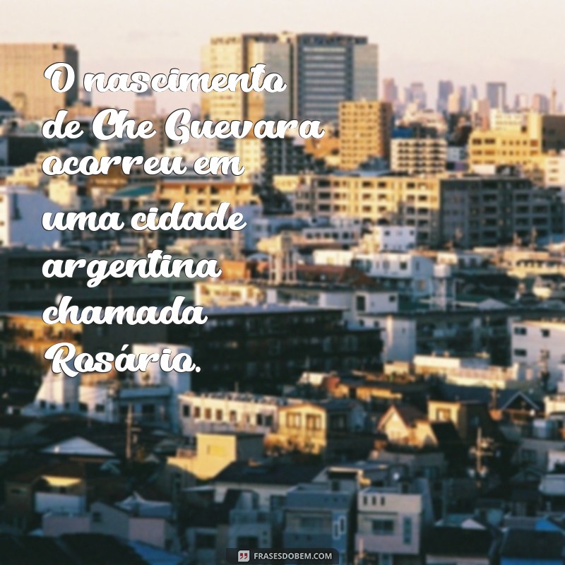 Descubra Onde Nasceu Che Guevara: A História por Trás do Ícone Revolucionário 
