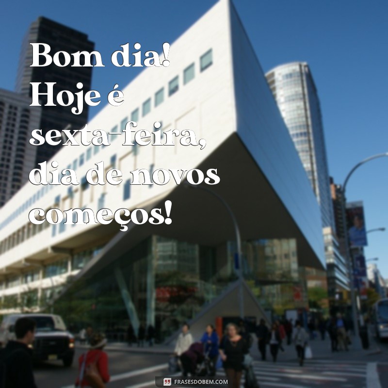 Bom Dia! Celebre a Sexta-Feira com Frases Inspiradoras 