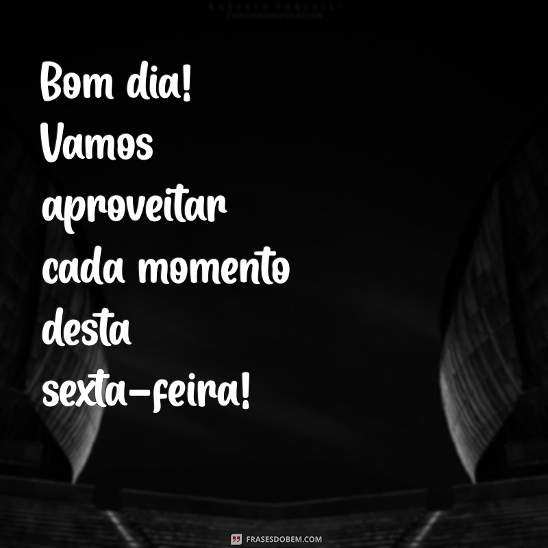 Bom Dia! Celebre a Sexta-Feira com Frases Inspiradoras 