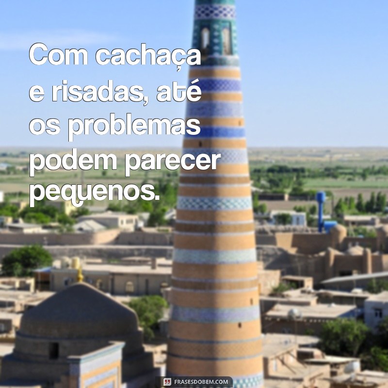 Frases Engraçadas e Inspiradoras para Cachaceiros: Celebre com Humor! 