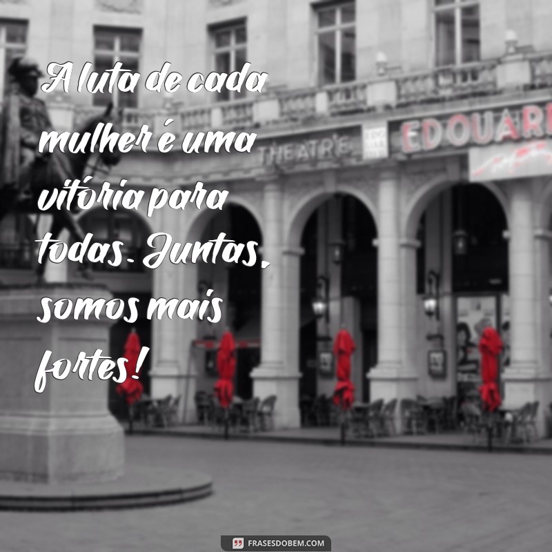 Frases Inspiradoras para Celebrar o Dia Internacional da Mulher 