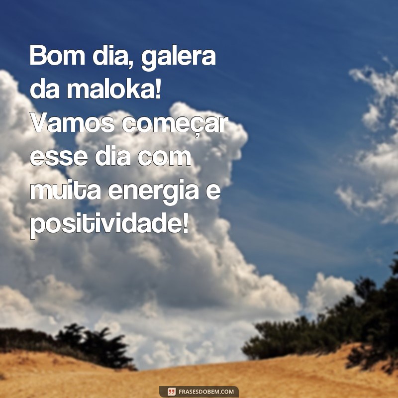 frases de bom dia para status maloka Bom dia, galera da maloka! Vamos começar esse dia com muita energia e positividade!