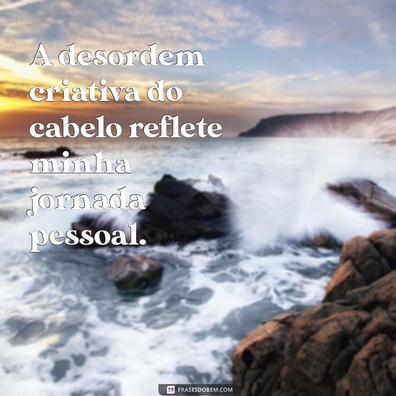 Frases Inspiradoras para Celebrar o Cabelo Bagunçado com Estilo 