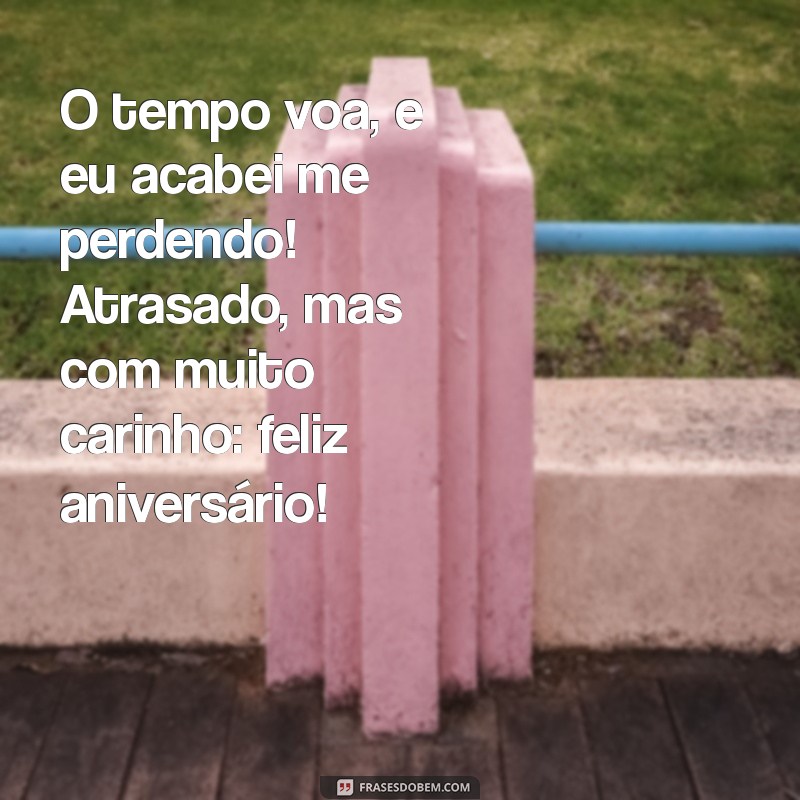 Mensagens Criativas para Desejar Feliz Aniversário Atrasado 