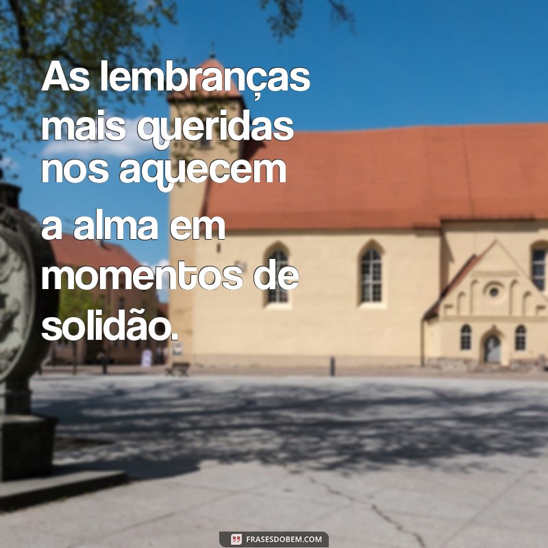 Mensagens Inspiradoras sobre Lembranças: Reviva Momentos Inesquecíveis 