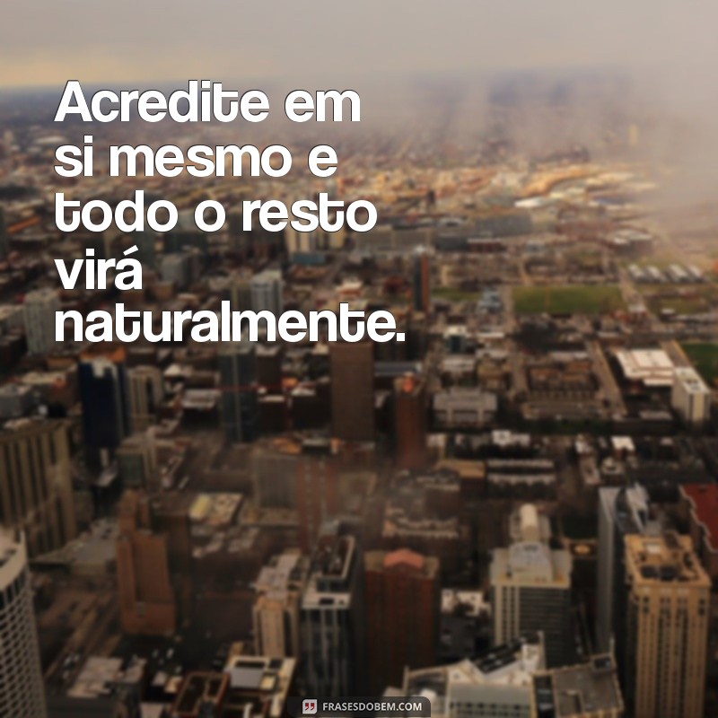 frases motivacionais para facebook Acredite em si mesmo e todo o resto virá naturalmente.