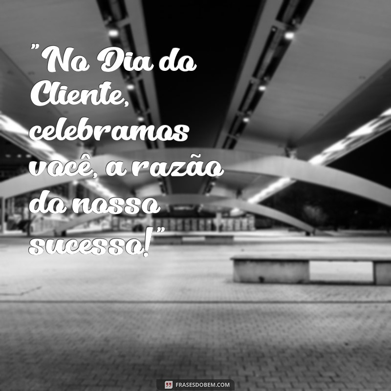 frases pro dia do cliente 