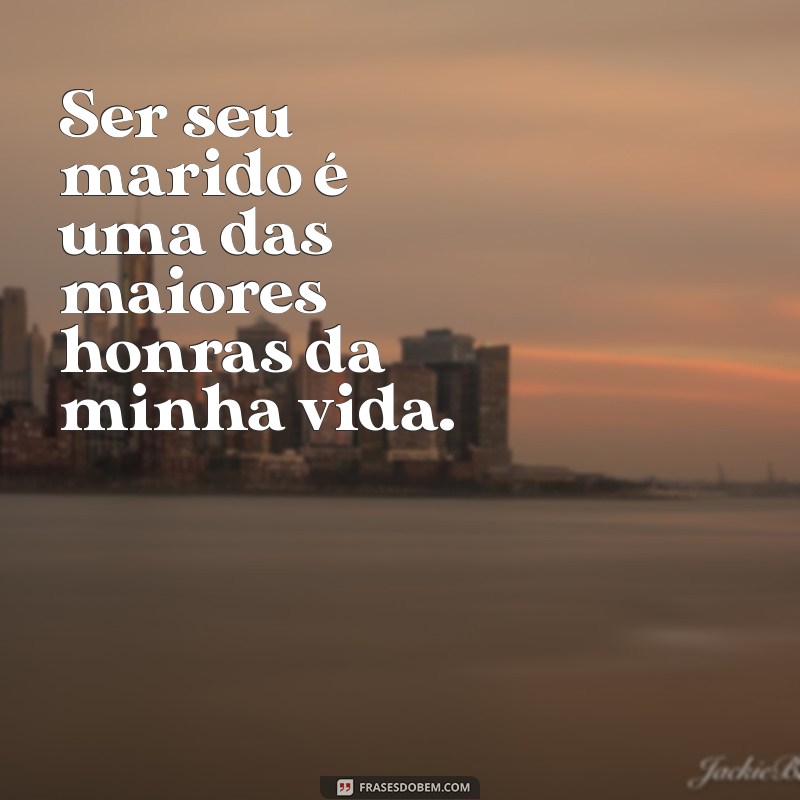 Frases Inspiradoras para Celebrar o Orgulho do Marido 