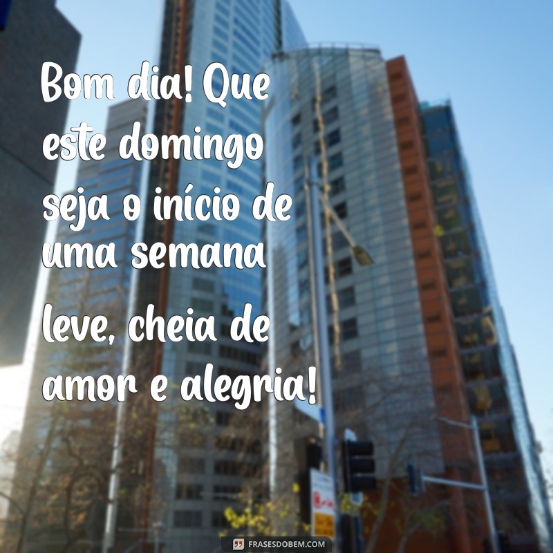 Bom Dia! Mensagens Inspiradoras para um Feliz Domingo e uma Ótima Semana 