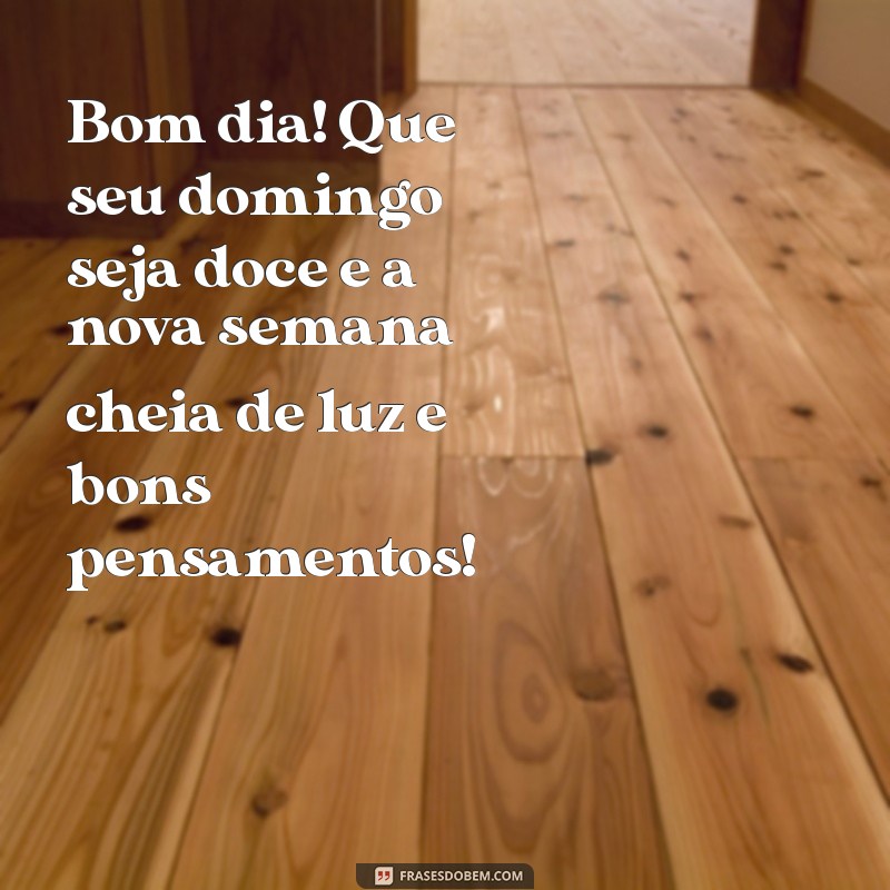 Bom Dia! Mensagens Inspiradoras para um Feliz Domingo e uma Ótima Semana 