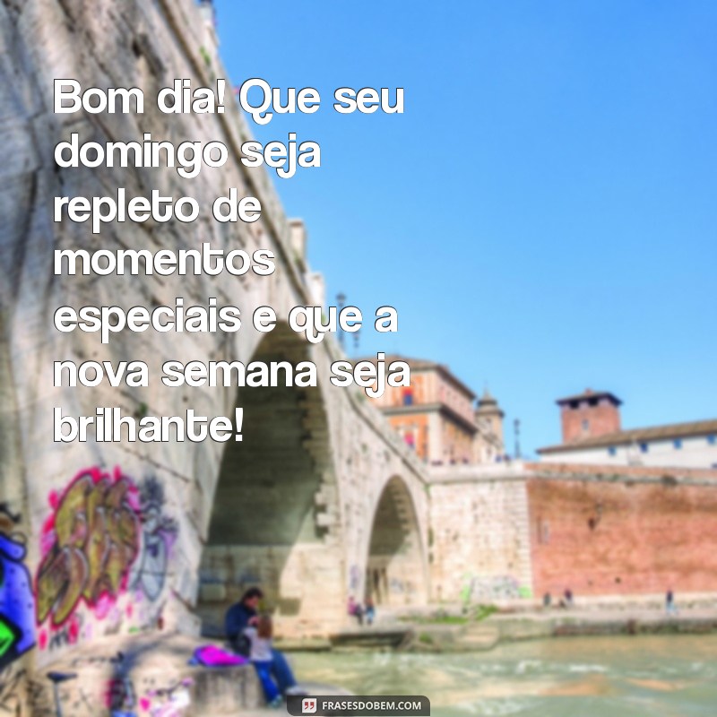 Bom Dia! Mensagens Inspiradoras para um Feliz Domingo e uma Ótima Semana 