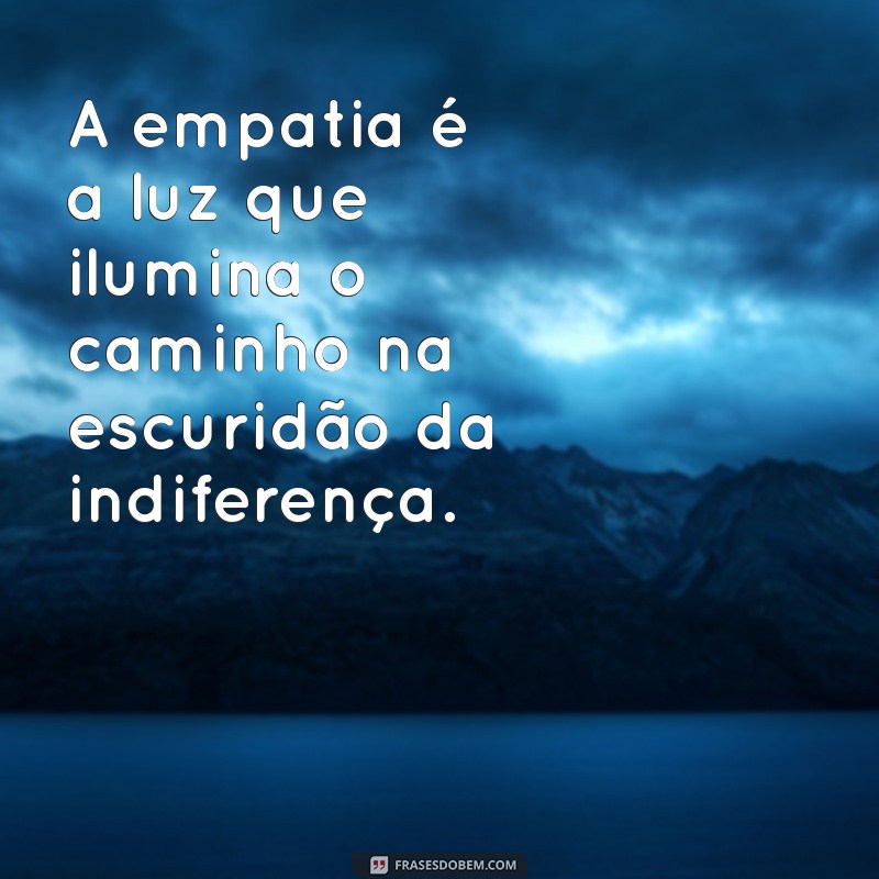 Empatia em Palavras: Frases Inspiradoras para Colocar-se no Lugar do Outro 