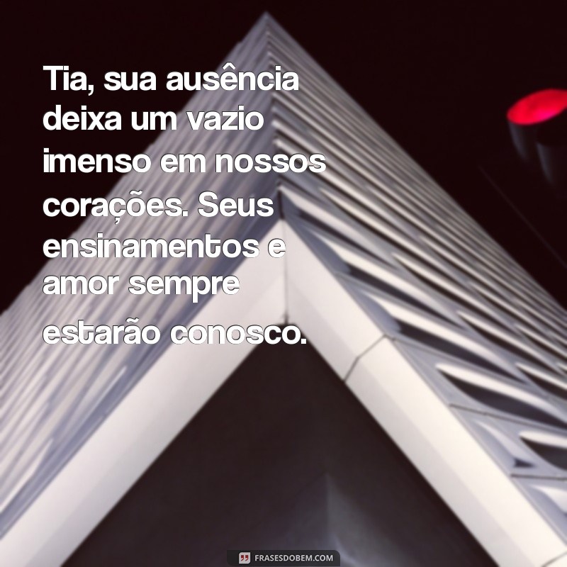 mensagem de luto para tia Tia, sua ausência deixa um vazio imenso em nossos corações. Seus ensinamentos e amor sempre estarão conosco.