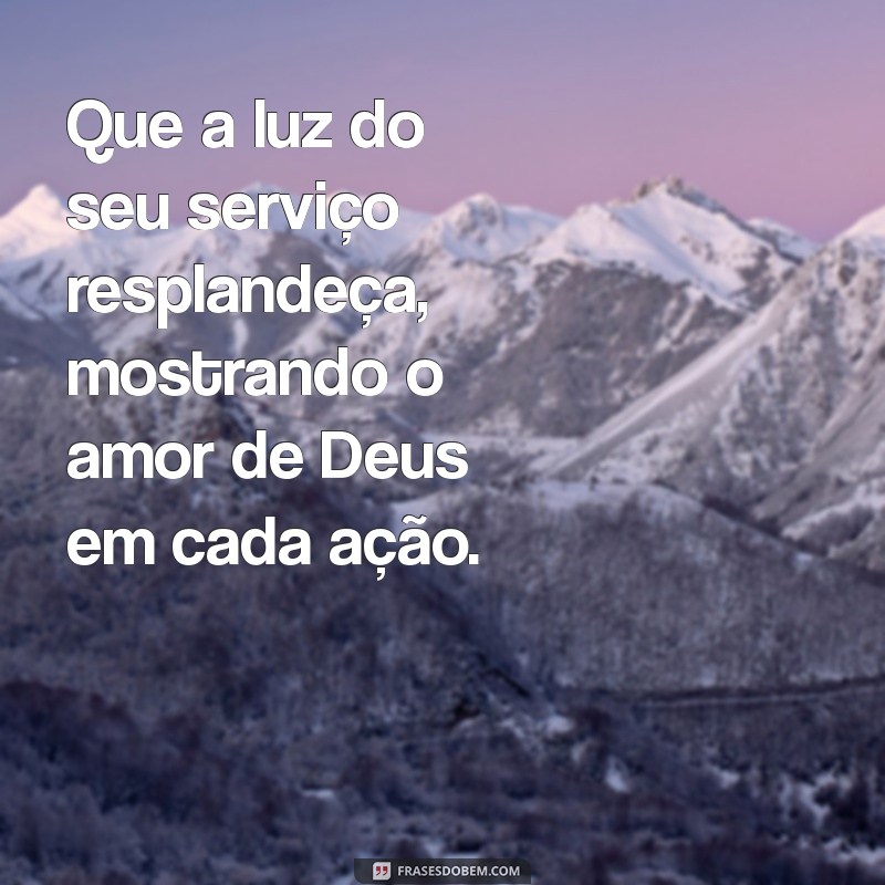 elogiar uma serva de deus Que a luz do seu serviço resplandeça, mostrando o amor de Deus em cada ação.