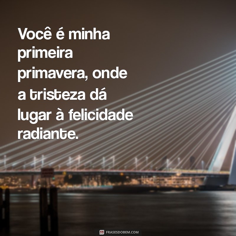 Descubra o Significado de Você é Minha Primeira Primavera em Frases Inspiradoras 