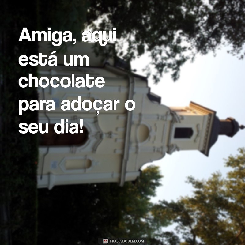 Deliciosas Mensagens de Chocolate para Surpreender Sua Amiga 