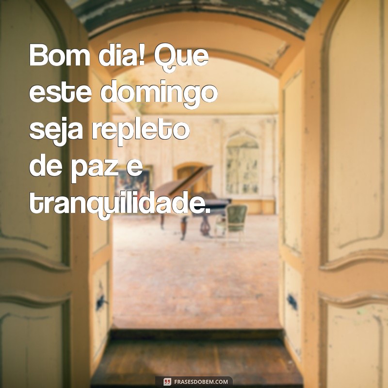 bom dia um domingo de paz Bom dia! Que este domingo seja repleto de paz e tranquilidade.